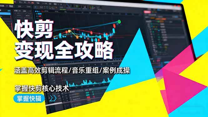 快剪变现全攻略：涵盖高效剪辑流程/音乐重组/案例实操，掌握快剪核心技术-资源基地
