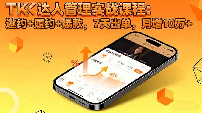 TK达人管理实战课程:邀约+履约+爆款,7天出单,月增10万+-资源基地
