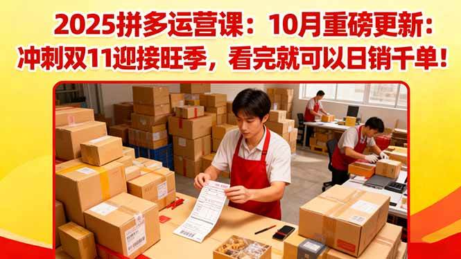 2025拼多多运营课:10月重磅更新:冲刺双11迎接旺季,看完就可以日销千单-资源基地