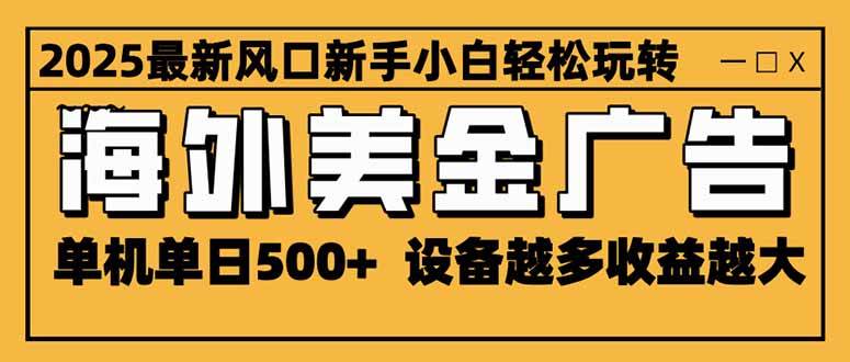 2025最新风口 海外美金广告 单机单日500+ 可无限放大 设备越多收益越大…-资源基地
