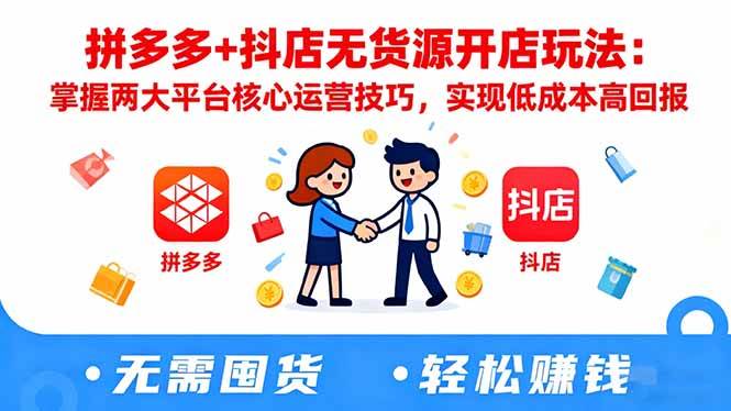 拼多多+抖店无货源开店玩法：掌握两大平台核心运营技巧，实现低成本高回报-资源基地
