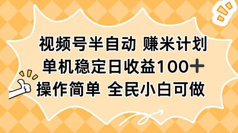 视频号半自动赚米计划，单机稳定日收益100+，操作简单可批量操作-资源基地