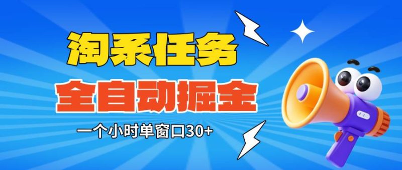 淘系任务助手全自动掘金,单窗口一个小时30+~矩阵操作无需人工-资源基地