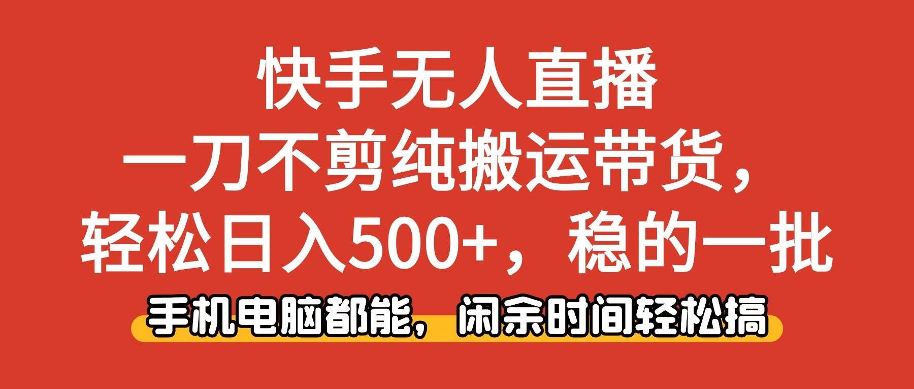 图片[1]-快手无人直播，一刀不剪纯搬运带货轻松日入500+，稳的一批，手机电脑都…-资源基地
