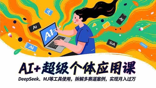 AI+超级个体应用课，DeepSeek,MJ等工具使用,拆解多赛道案例，实现月入过万-资源基地