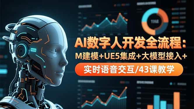 AI数字人开发全流程：M建模+UE5集成+大模型接入+实时语音交互/43课教学-资源基地