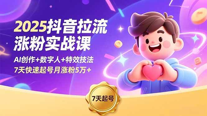 2025抖音拉流涨粉实战课，AI创作+数字人+特效技法，7天快速起号月涨粉5万+-资源基地
