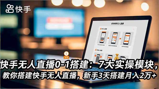 快手无人直播0-1搭建:7大实操模块,教你搭建快手无人直播,新手3天搭建月入2万+-资源基地