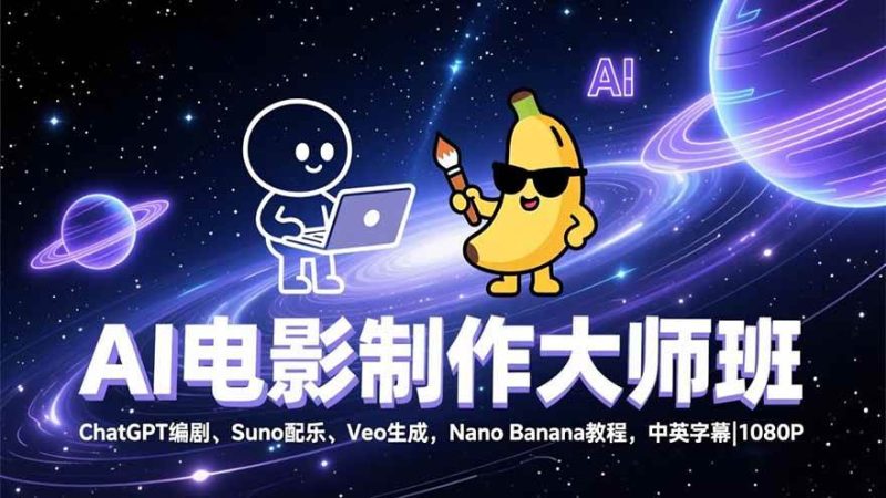AI电影制作大师班：ChatGPT编剧、Suno配乐、Veo生成，Nano Banana教程，中英字幕|1080P-资源基地
