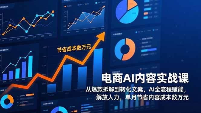 电商AI内容实战课，从爆款拆解到转化文案，AI全流程赋能，解放人力，单月节省内容成本数万元-资源基地