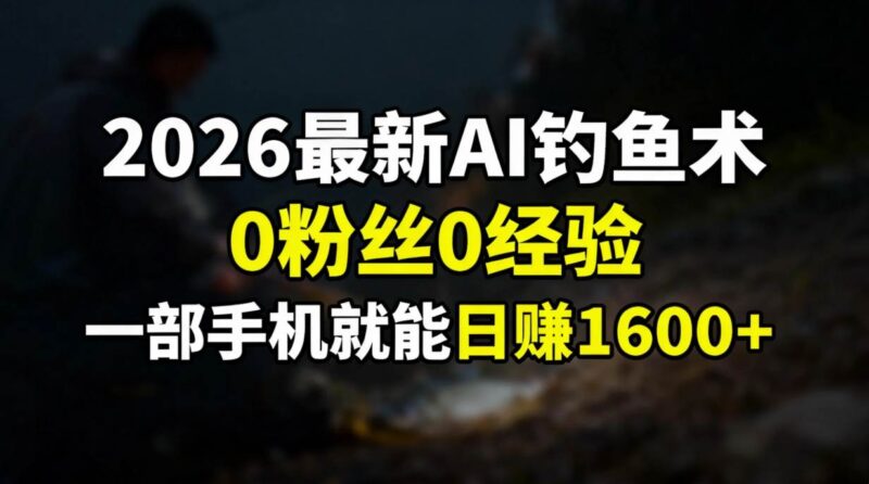 2026最新AI钓鱼术:0粉丝0经验，一部手机就能开启赚钱模式-资源基地