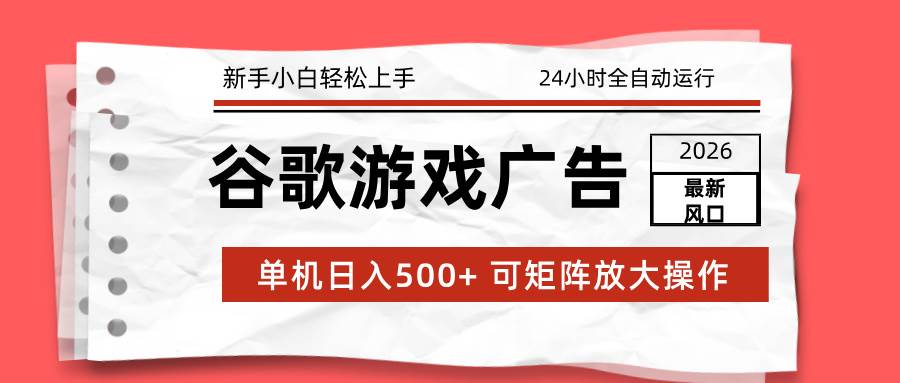 图片[1]-2026最新谷歌游戏广告 单机日入500+ 24小时全自动运行，新手小白轻松玩转-资源基地