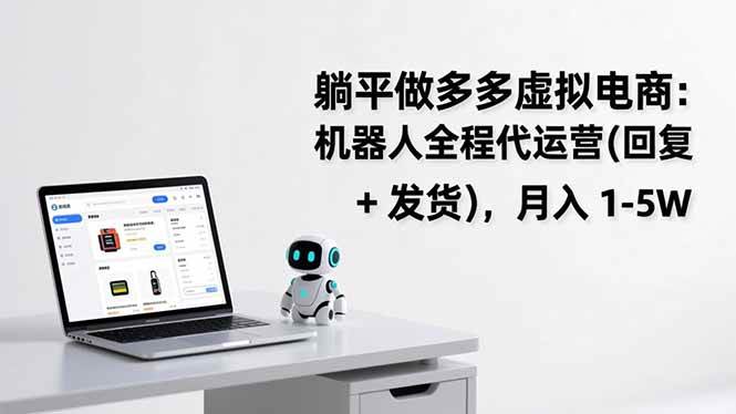 躺平做多多虚拟电商：机器人全程代运营（回复 + 发货），月入 1-5W-资源基地