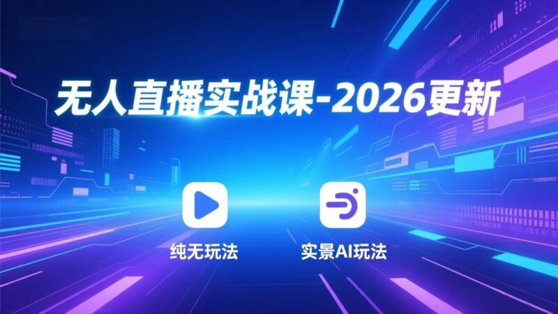 无人直播实战课-2026更新：纯无玩法、实景AI、真人玩法、绿幕玩法、真转无玩法、麒麟臂摇手等-资源基地