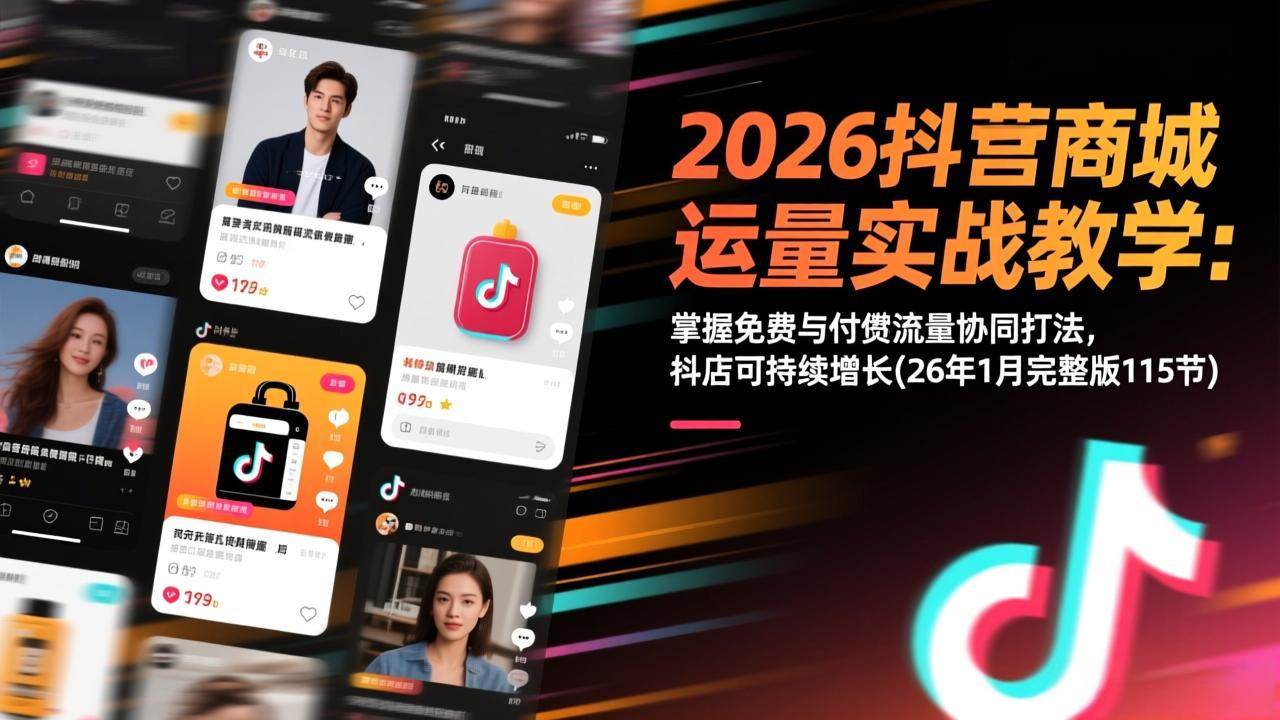 图片[1]-2026抖音商城运营实战教学：掌握免费与付费流量协同打法，抖店可持续增长(26年1月完整版115节)-资源基地