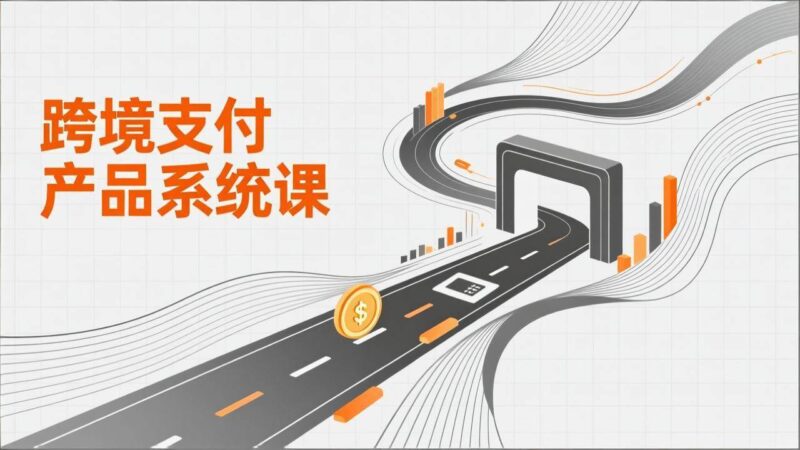 跨境支付产品系统课,涵盖基础理论、通道解析、核心系统设计,附赠11套原型,助力升职加薪-资源基地