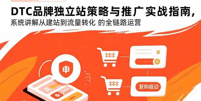 DTC品牌独立站策略与推广实战指南，系统讲解从建站到流量转化的全链路运营-资源基地