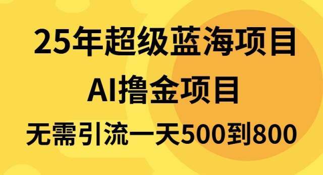 25年超级蓝海项目一天800+，半搬砖项目，不需要引流-资源基地