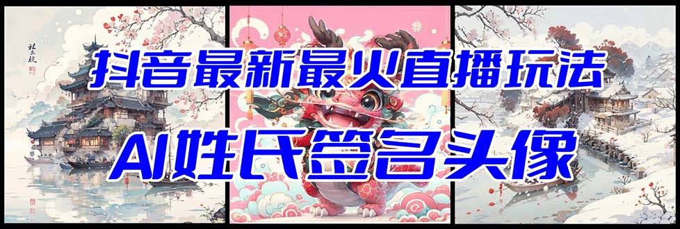 抖音最新最火Ai姓氏签名头像直播玩法（含开播视频教程+头像AI自动生成软件)-资源基地