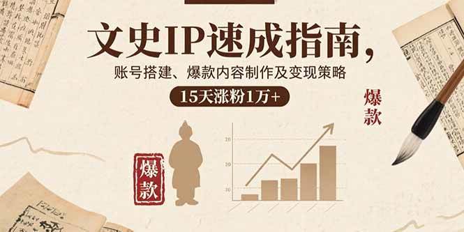 文史IP速成指南,账号搭建、爆款内容制作及变现策略,15天涨粉1万+-资源基地