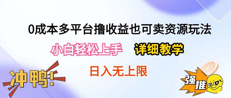 0成本多平台撸收益也可卖资源玩法,小白轻松上手。详细教学日入500+附资源-资源基地