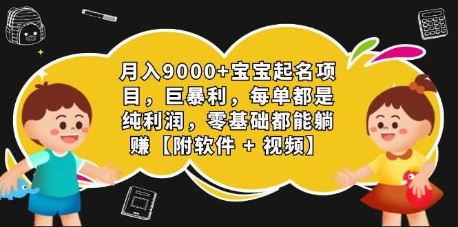 月入9000+宝宝起名项目，巨暴利 每单都是纯利润，0基础躺赚【附软件+视频】-资源基地