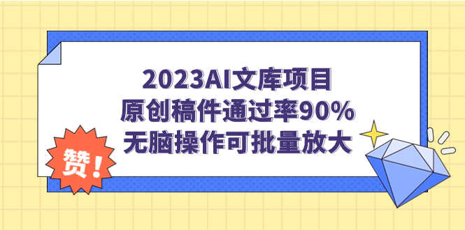 2023AI文库项目，原创稿件通过率90%，无脑操作可批量放大-资源基地