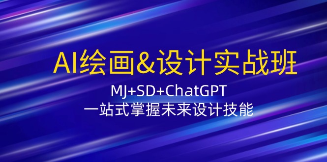 AI绘画&设计实战班:MJ+SD+ChatGPT,一站式掌握未来设计技能-资源基地