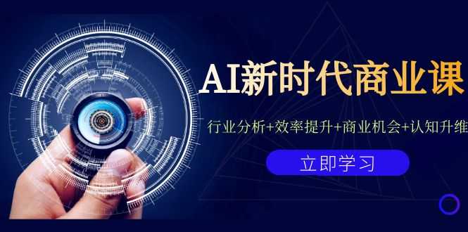 AI新时代商业课:行业分析+效率提升+商业机会+认知升维(40节课+附件)-资源基地
