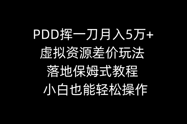 PDD挥一刀月入5万+，虚拟资源差价玩法，落地保姆式教程，小白也能轻松操作-资源基地