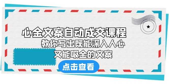《心金文案自动成交课程》 教你写出既能深入人心、又能吸金的文案-资源基地