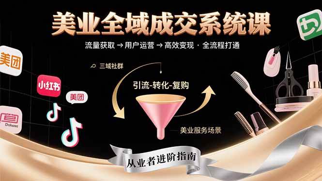 美业全域成交系统课程：帮助美业从业者打通从流量获取到高效变现全流程-资源基地