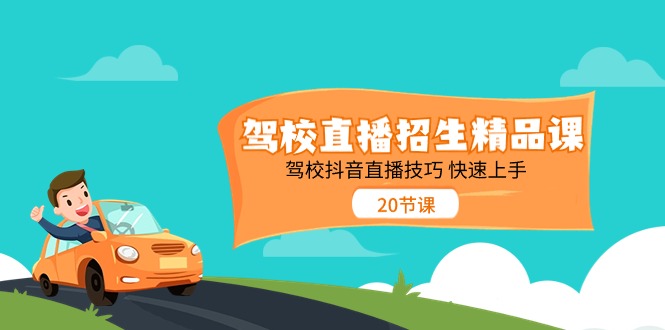 驾校直播招生精品课 驾校抖音直播技巧 快速上手（20节课）-资源基地