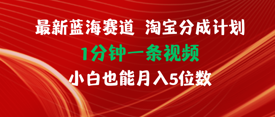 最新蓝海项目淘宝分成计划1分钟1条视频小白也能月入五位数-资源基地