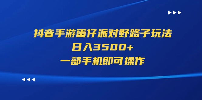 抖音手游蛋仔派对野路子玩法,日入3500+,一部手机即可操作-资源基地