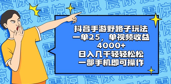 抖音手游野路子玩法,一单25,单视频收益4000+,日入几千轻轻松松,一部…-资源基地