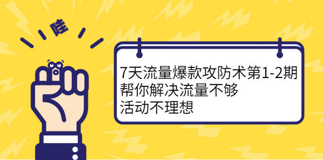 7天流量爆款攻防术第1-2期，帮你解决流量不够，活动不理想-资源基地