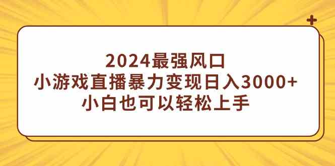 2024最强风口,小游戏直播暴力变现日入3000+小白也可以轻松上手-资源基地