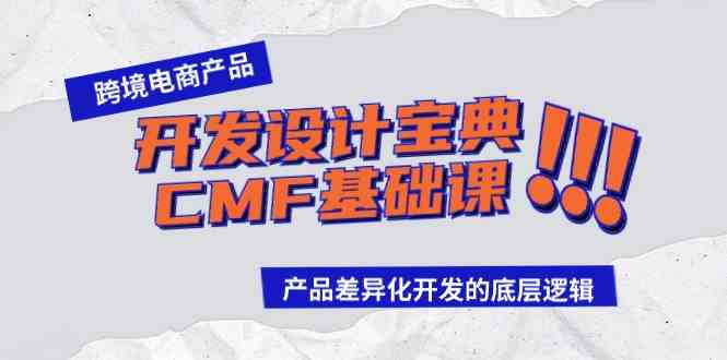 跨境电商产品开发设计宝典-CMF基础课：产品差异化开发的底层逻辑-资源基地