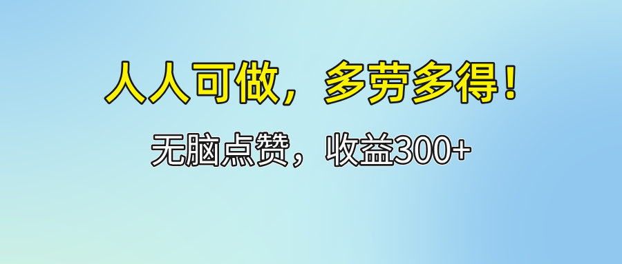 人人可做！轻松点赞，收益300+，多劳多得！-资源基地