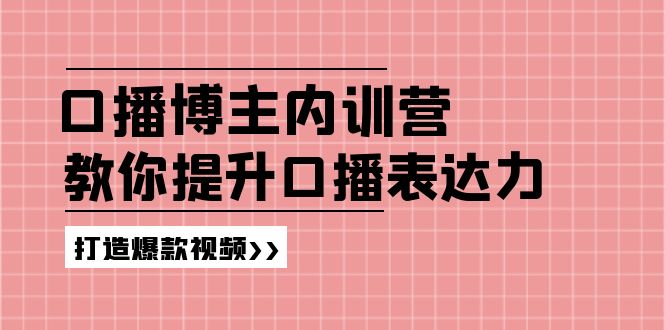 口播博主内训营：百万粉丝博主教你提升口播表达力，打造爆款视频-资源基地