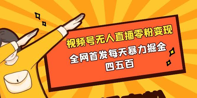 微信视频号无人直播零粉变现，全网首发每天暴力掘金四五百-资源基地