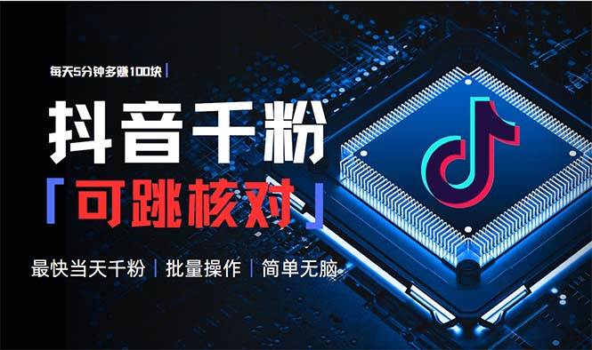抖音跳核对涨千粉,每天5分钟多赚100元,可批量操作,简单无脑有手就行-资源基地