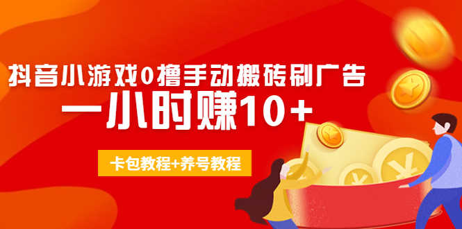 外面收费3980抖音小游戏0撸手动搬砖刷广告 一小时赚10+(卡包教程+养号教程)-资源基地