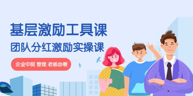《基层激励工具课》+《团队分红激励实操课》企业中层 管理 老板必看-资源基地