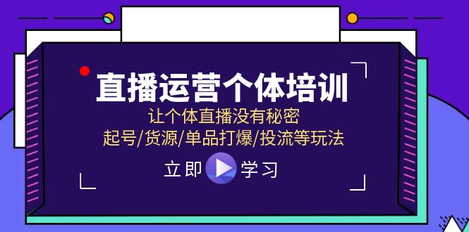 直播运营个体培训，让个体直播没有秘密，起号/货源/单品打爆/投流等玩法-资源基地