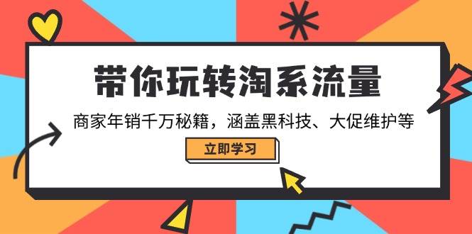 带你玩转淘系流量,商家年销千万秘籍,涵盖黑科技、大促维护等-资源基地