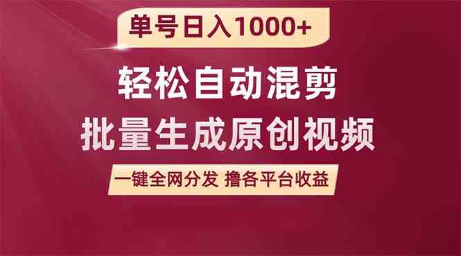 单号日入1000+ 用一款软件轻松自动混剪批量生成原创视频 一键全网分发(…-资源基地