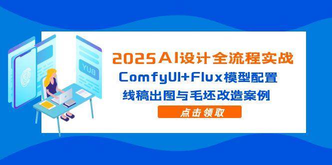 2025AI设计全流程实战：ComfyUI+Flux模型配置，线稿出图与毛坯改造案例-资源基地