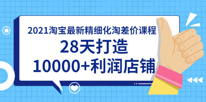 2021淘宝最新精细化淘差价课程，28天打造10000+利润店铺(附软件)-资源基地